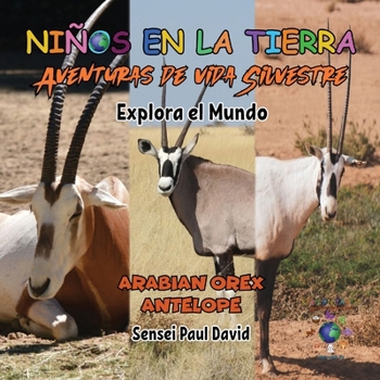 Paperback Niños en la Tierra: Aventuras de vida Silvestre - Explora el Mundo Arabian Oryx Antelope [Spanish] Book