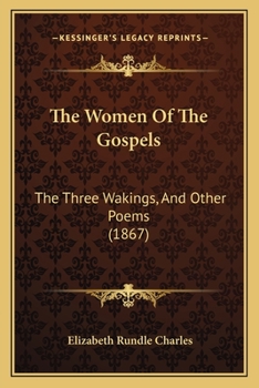 Paperback The Women Of The Gospels: The Three Wakings, And Other Poems (1867) Book