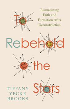 Paperback To Rebehold the Stars: Reimagining Faith and Formation After Deconstruction Book