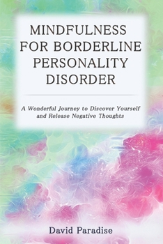 Paperback Mindfulness for Borderline Personality Disorder: A Wonderful Journey to Discover Yourself and Release Negative Thoughts Book