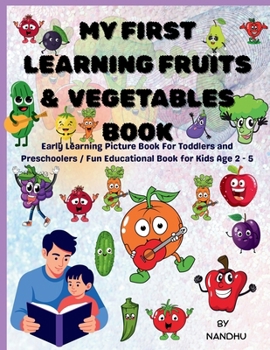 Paperback My First Learning Fruits & Vegetables Book: Early Learning Picture Book for Toddlers and Preschoolers / Fun Educational Book for Kids Age 2 - 5 Book