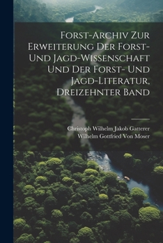 Paperback Forst-Archiv Zur Erweiterung Der Forst- Und Jagd-Wissenschaft Und Der Forst- Und Jagd-Literatur, Dreizehnter Band [German] Book