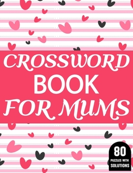 Crossword Book For Mums: Amazing Large Print Crossword Puzzles Book For Senior Women And Mums Puzzle Lovers Supplying 80 Puzzles With Solutions
