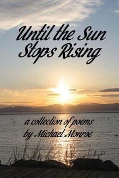 Paperback Until the Sun Stops Rising: A Collection of Poems by Michael Monroe Book