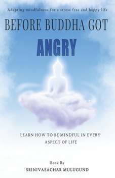 Paperback Before Buddha Got Angry: Adapting Mindfulness for a Stress Free and Happy Life Book