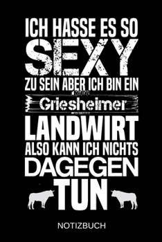 Ich hasse es so sexy zu sein aber ich bin ein Griesheimer Landwirt also kann ich nichts dagegen tun: A5 Notizbuch | Liniert 120 Seiten | ... | Muttertag | Namenstag (German Edition)