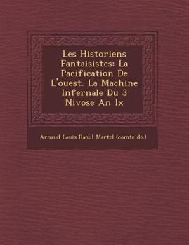 Paperback Les Historiens Fantaisistes: La Pacification de L'Ouest. La Machine Infernale Du 3 Nivose an IX [French] Book