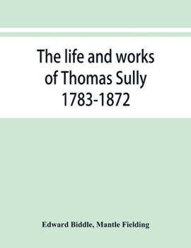 Paperback The life and works of Thomas Sully 1783-1872 Book