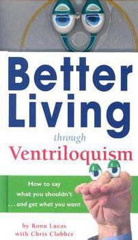 Hardcover Better Living Through Ventriloquism: How to Say What You Shouldn't and Get What You Want [With Pair of Eyes] Book