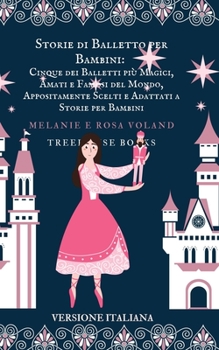 Paperback Storie di Balletto per Bambini: Cinque dei Balletti più Magici, Amati e Famosi del Mondo, Appositamente... [Italian] Book