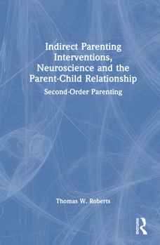 Hardcover Indirect Parenting Interventions, Neuroscience and the Parent-Child Relationship: Second-Order Parenting Book