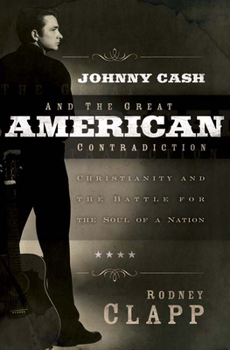 Paperback Johnny Cash and the Great American Contradiction: Christianity and the Battle for the Soul of a Nation Book