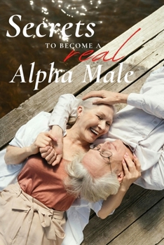 Paperback Secrets to become a REAL Alpha Male: Attract, Seduce, Succeed Book
