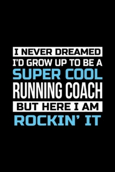 I never dreamed I'd grow up to be a super cool running coach but here I am rockin' it: Super Cool Running Coach Funny Gift Journal/Notebook Blank Lined Ruled 6x9 100 Pages