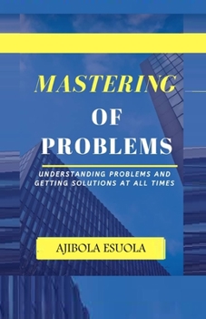 Paperback Mastering of Problems: Understanding Problems and Getting Solutions At All Times Book