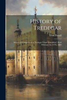 Paperback History of Tredegar: Subject of Competition at Tredegar 'chair Eisteddfod', Held February the 25Th, 1884 Book