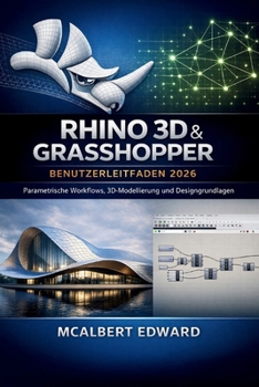 RHINO 3D & GRASSHOPPER BENUTZERLEITFADEN 2026: Parametrische Workflows, 3D-Modellierung und Designgrundlagen (German Edition)