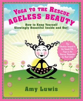 Paperback Yoga to the Rescue: Ageless Beauty: How to Keep Yourself Glowingly Beautiful Inside and Out! Book