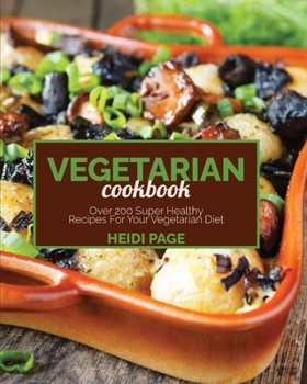 Vegetarian Cookbook: Over 200 Super Healthy Recipes For Your Vegetarian Diet