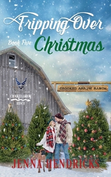 Tripping Over Christmas: A Military Sweet Cowboy Romance in Big Sky Country (Crooked Arrow Ranch)