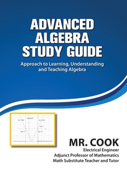 Advanced Algebra Study Guide : An Engineering Approach to Learning,Understanding, and Teaching Algebra