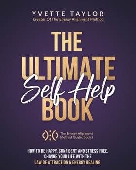 Paperback The Ultimate Self-Help Book: How to Be Happy, Confident, Stress-Free, & Change Your Life with the Law of Attraction & Energy Healing Book