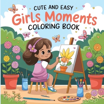 Cute and Easy Girls Moments Coloring Book: Girl Coloring Book, Fun Girly Coloring Book for Young Girls, Simple Coloring Book for Girls 6-12