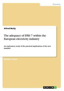 Paperback The adequacy of IFRS 7 within the European electricity industry: An exploratory study of the practical implications of the new standard Book