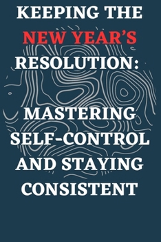 Paperback Keeping the New Year's Resolution: Mastering Self-Control and Staying Consistent Book