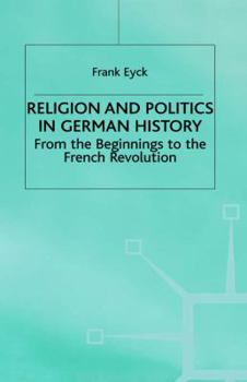 Hardcover Religion and Politics in German History: From the Beginnings to the French Revolution Book