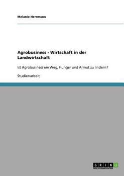 Agrobusiness - Wirtschaft in der Landwirtschaft: Ist Agrobusiness ein Weg, Hunger und Armut zu lindern?