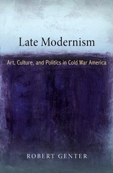 Hardcover Late Modernism: Art, Culture, and Politics in Cold War America Book