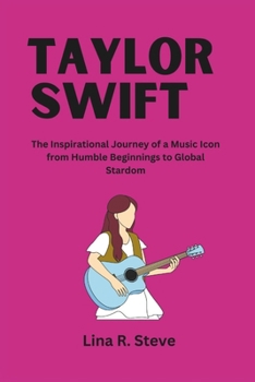 Paperback Taylor Swift: The Inspirational Journey of a Music Icon from Humble Beginnings to Global Stardom Book
