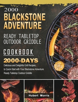 Hardcover 2000 Blackstone Adventure Ready Tabletop Outdoor Griddle Cookbook: 2000 Days Delicious and Delightful Grill Recipes, to Quick-Start with Your Blacksto Book