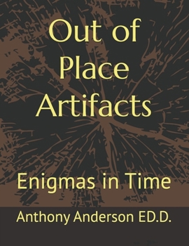 Out of Place Artifacts: Enigmas in Time