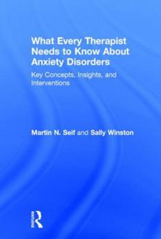 Hardcover What Every Therapist Needs to Know About Anxiety Disorders: Key Concepts, Insights, and Interventions Book