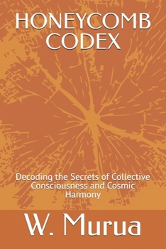 Paperback Honeycomb Codex: Decoding the Secrets of Collective Consciousness and Cosmic Harmony Book