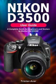 Paperback NIKON D3500 User Guide: A Complete Guide for Beginners and Seniors to Master the D3500 Book