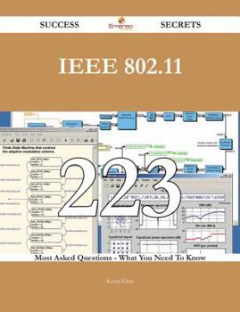 IEEE 802.11 223 Success Secrets - 223 Most Asked Questions on IEEE 802.11 - What You Need to Know