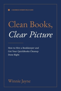 Paperback Clean Books, Clear Picture: How to Hire a Bookkeeper and Get Your QuickBooks Cleanup Done Right Book