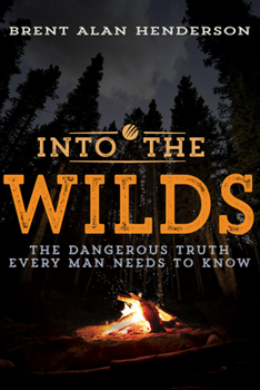 Paperback Into the Wilds: The Dangerous Truth Every Man Needs to Know Book