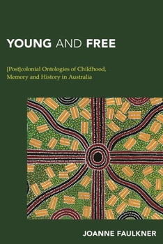 Paperback Young and Free: [Post]colonial Ontologies of Childhood, Memory and History in Australia Book