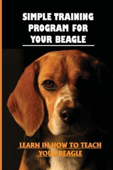 Paperback Simple Training Program For Your Beagle: Learn In How To Teach Your Beagle: Beagle Training Guide Book