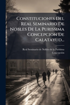 Paperback Constituciones Del Real Seminario De Nobles De La Purissima Concepcion De Calatayud... [Spanish] Book