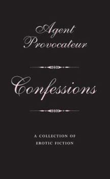 Hardcover Agent Provocateur: Confessions: A Collection of Erotic Fiction Book