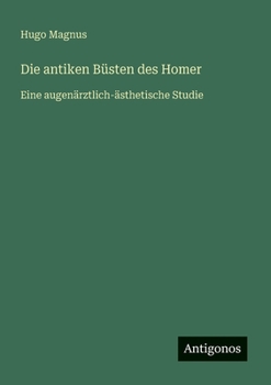 Die antiken Büsten des Homer: Eine augenärztlich-ästhetische Studie (German Edition)