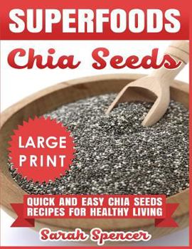 Paperback Superfoods Chia Seeds ***Large Print Edition***: Quick and Easy Chia Seed Recipes for Healthy Living [Large Print] Book