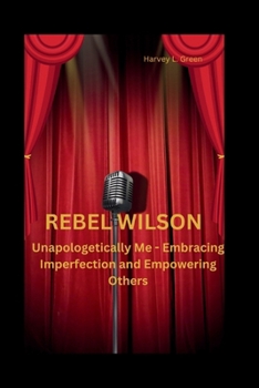 Paperback Rebel Wilson: Unapologetically Me - Embracing Imperfection and Empowering Others Book