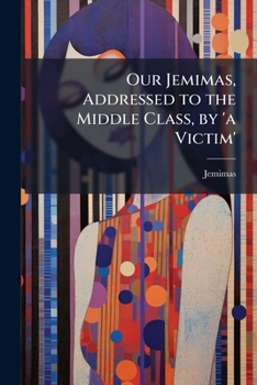 Paperback Our Jemimas, Addressed to the Middle Class, by 'a Victim' Book