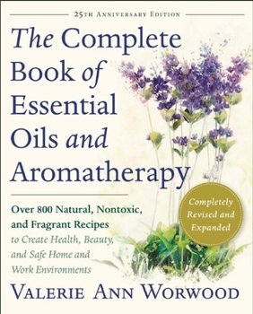 Paperback The Complete Book of Essential Oils and Aromatherapy, Revised and Expanded: Over 800 Natural, Nontoxic, and Fragrant Recipes to Create Health, Beauty, Book